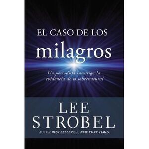 El Caso de Los Milagros: Un Periodista Investiga La Evidencia de Lo Sobrenatural